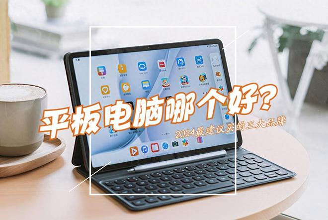 平板电脑哪个好？2024最建议买这3款：性价比高口碑公认！(图1)